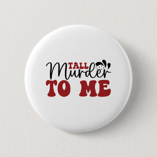 Tall Murder to me 2 Inch Round Button