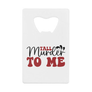 Tall Murder to me Credit Card Bottle Opener