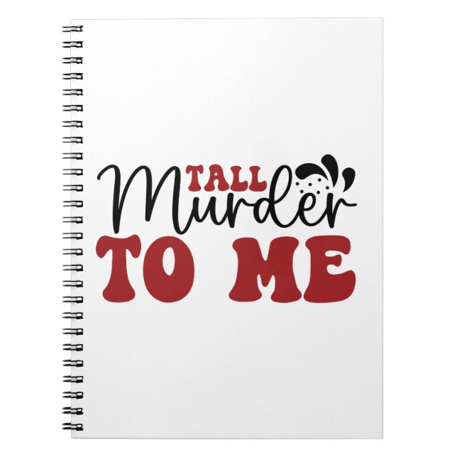 Tall Murder to me Notebook (Front)