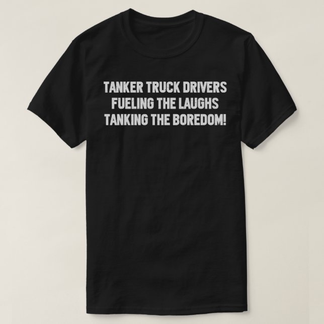 Tanker Truck Drivers Fuelling the Laughs T-Shirt (Design Front)