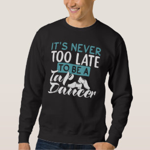 Tap Dance Dancer Inspirational Quote Sweatshirt