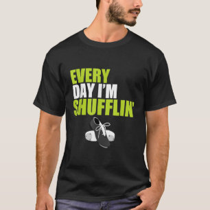 Tap Dance Every Day I'm Shufflin T-Shirt