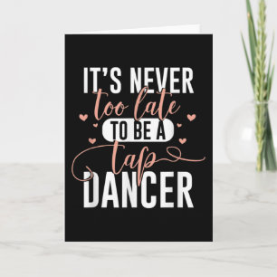 Tap Dance Never Too Late — Tap Dancer Outfit Fun Card