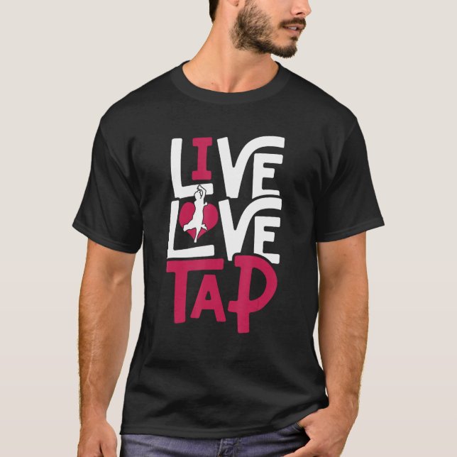 Tap Dance Tap Dancer Live Love Tap T-Shirt (Front)