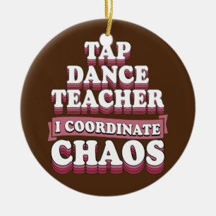 Tap Dance Teacher I Coordinate Chaos  Ceramic Ornament