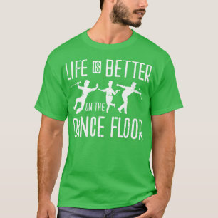 Tap Dancer Life Is Better On The Dance Floor Tap D T-Shirt