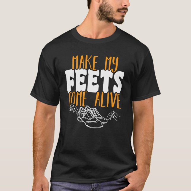 Tap Dancer Make My Feets Come Alive National Tap D T-Shirt (Front)