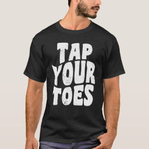 Tap Dancer Tap Your Toes National Tap Dance Day T-Shirt