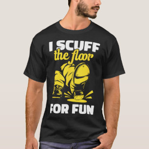 Tap Dancing I Scuff The Floor For Fun Tap Dancer T T-Shirt