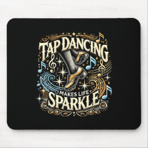 Tap Dancing Makes Life Sparkle Foot Stomping Tap D Mouse Pad