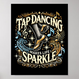 Tap Dancing Makes Life Sparkle Foot Stomping Tap D Poster