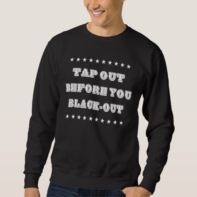 Tap Out Before You Black Out Sweatshirt (Front)