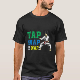Tap Snap Or Nap   Bjj Brazilian Jiu Jitsu T-Shirt