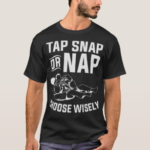 Tap Snap Or Nap Choose Wisely Martial Jiu Jitsu T-Shirt