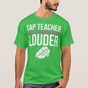 Tap Teacher Like Other Teachers But Louder Tap Dan T-Shirt