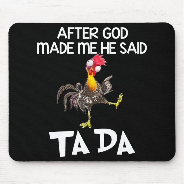 Tapis De Souris Après Que Dieu M'Ait Fait, Il A Dit Ta Da Chicken  (Devant)