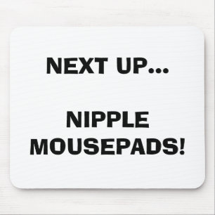TAPIS DE SOURIS APRÈS VERS LE HAUT… DU MAMELON MOUSEPADS !