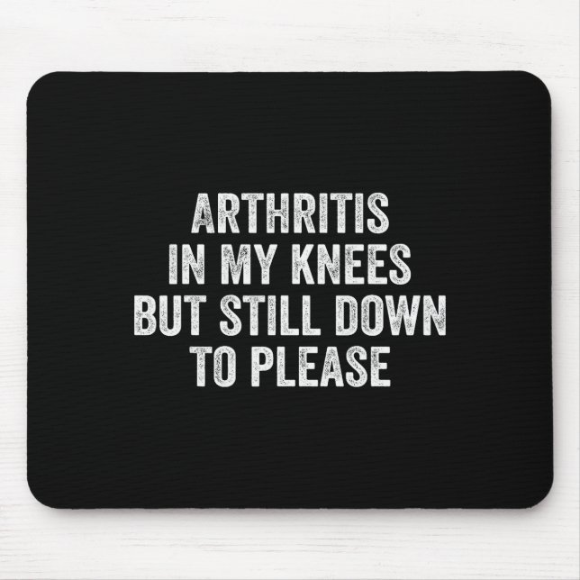 Tapis De Souris Arthritis In My Knees But Still Down To Please  (Devant)