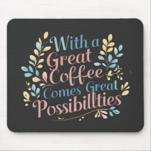 Tapis De Souris Avec Great Coffee vient Great Possibilités citatio