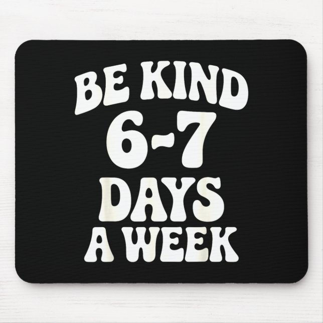 Tapis De Souris Be Kind 6-7 Days A Week Funny Meme  (Devant)