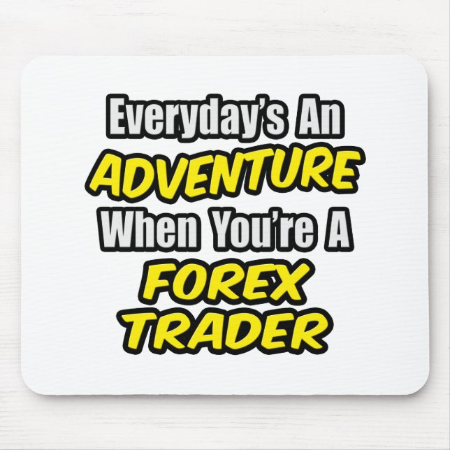 Tapis De Souris Chaque jour est une aventure...Forex Trader (Devant)