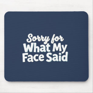 Tapis De Souris Désolé pour ce que mon visage a dit