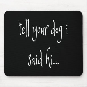 Tapis De Souris Dis à ton chien que j'ai dit bonjour