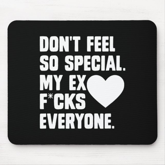 Tapis De Souris Dont Feel So Special My Ex F Cks Everyone App  (Devant)