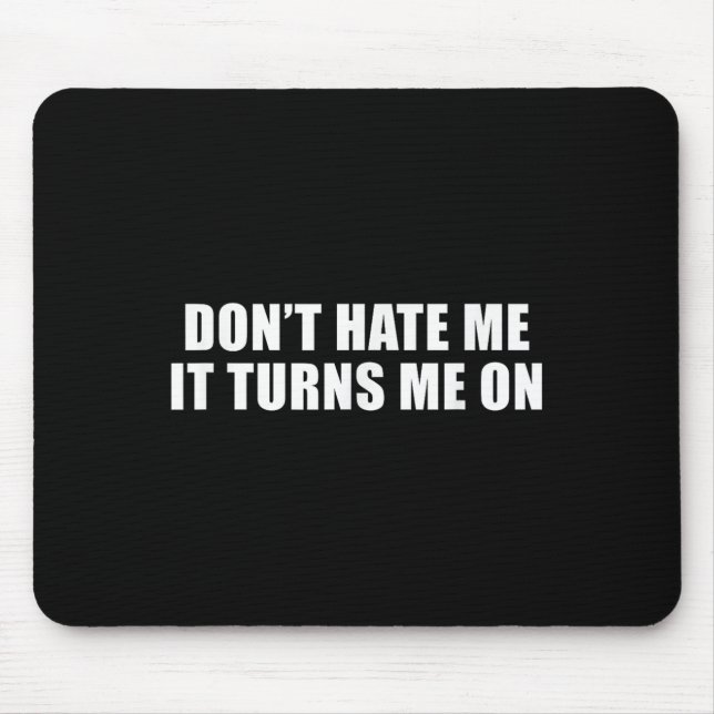 Tapis De Souris Don't Hate Me It Turns Me On  (Devant)