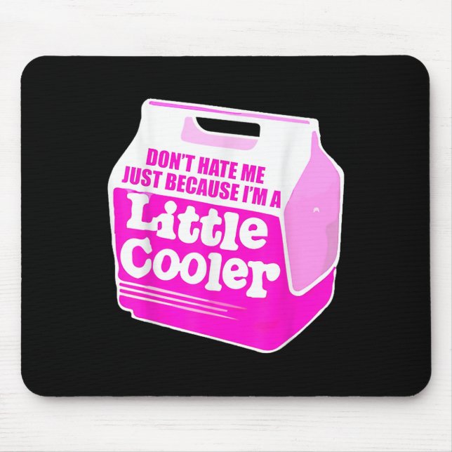 Tapis De Souris Don't Hate Me Just Because I'm A Little-cooler  (Devant)