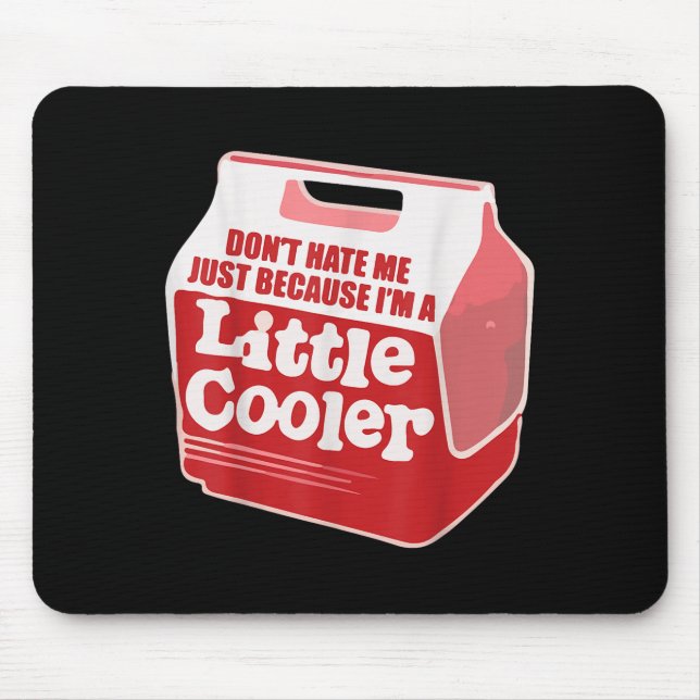 Tapis De Souris Don't Hate Me Just Because I'm A Little-cooler  (Devant)
