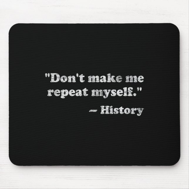 Tapis De Souris Dont Let Me Repeat Myself History  (Devant)
