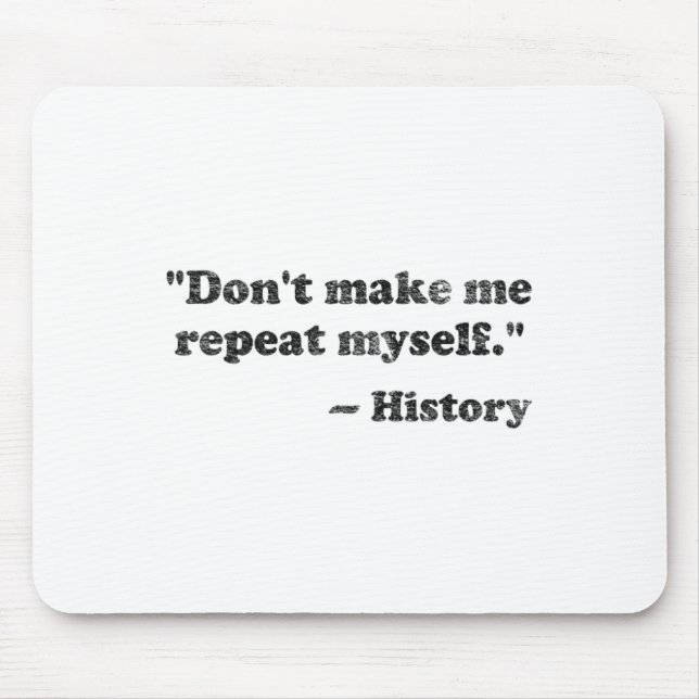 Tapis De Souris Dont Let Me Repeat Myself History 1  (Devant)