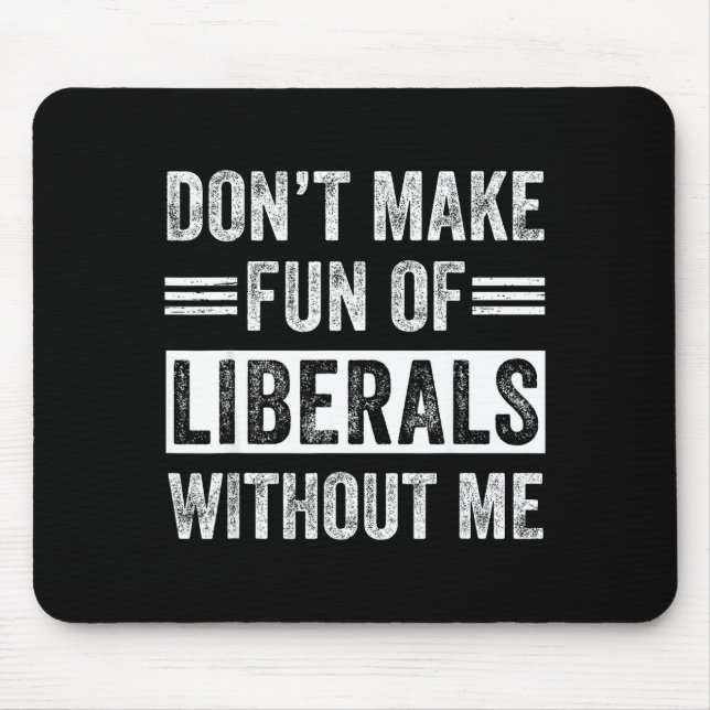 Tapis De Souris Don't Make Fun Of Liberals Without Me  (Devant)