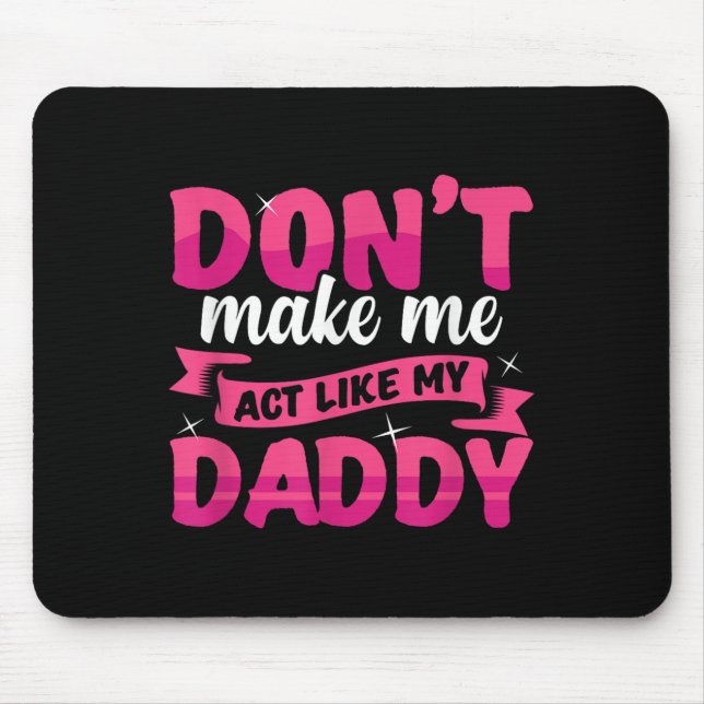 Tapis De Souris Don't Make Me Act Like My Daddy Funny  (Devant)