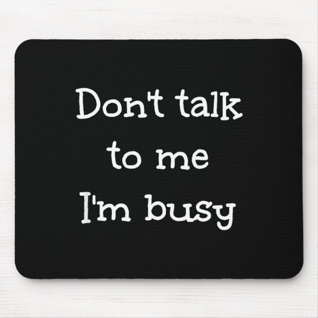 Tapis De Souris Don't Talk To Me I'm Busy, Humor  (Devant)