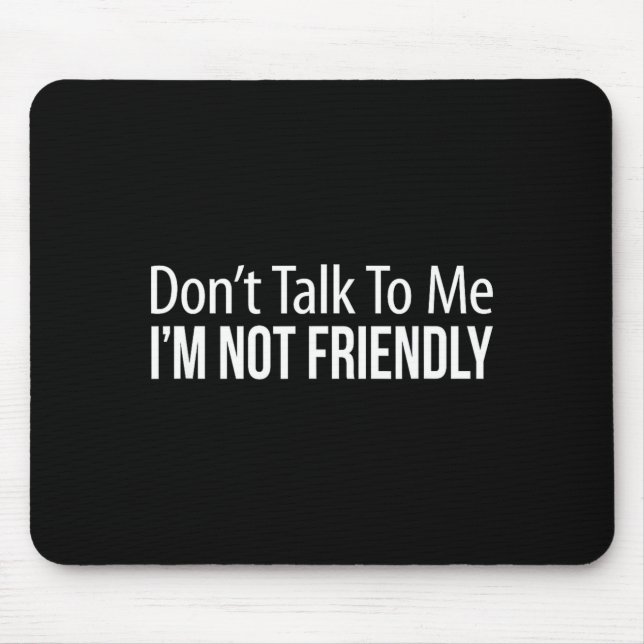 Tapis De Souris Don't Talk To Me - I'm Not Friendly -  (Devant)