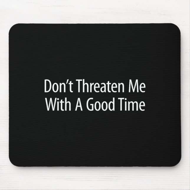 Tapis De Souris Don't Threaten Me With A Good Time -  (Devant)