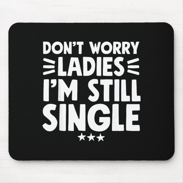 Tapis De Souris Don't Worry Ladies I'm Still Single - Funny Single (Devant)