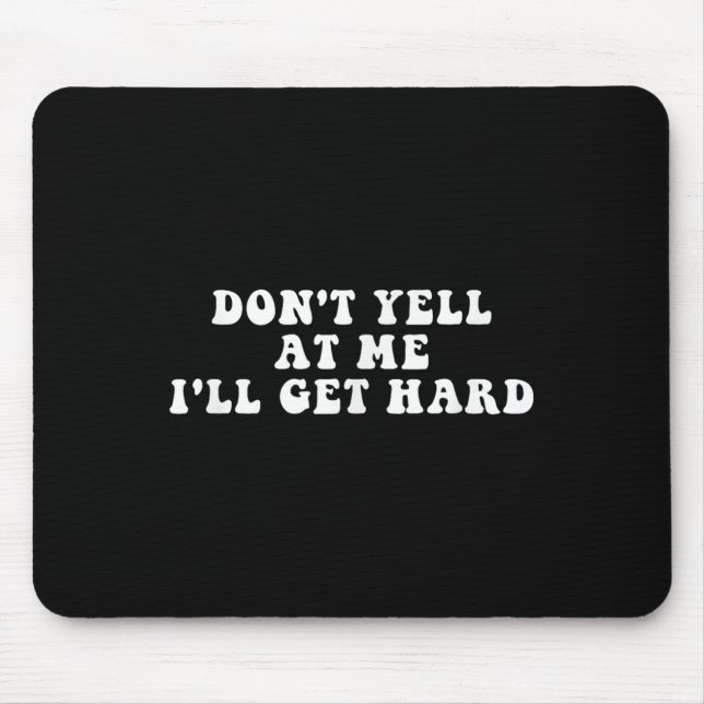 Tapis De Souris Don't Yell At Me I'll Get Hard Apparel  (Devant)