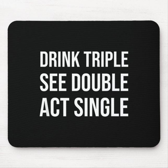 Tapis De Souris Drink Triple See Double Act Single - Funny Drinkin (Devant)