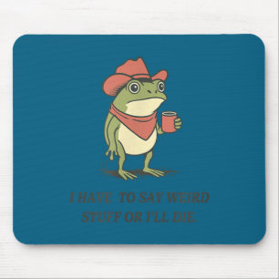 Tapis De Souris Drôle, je dois dire des trucs bizarres ou je vais 