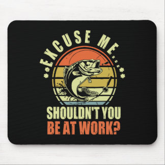 Tapis De Souris Drôle Pêche Excusez-moi Ne devrais-tu pas être au