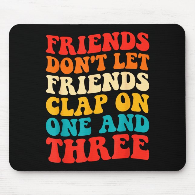 Tapis De Souris Friends Don't Let Friends Clap On One And Three Re (Devant)