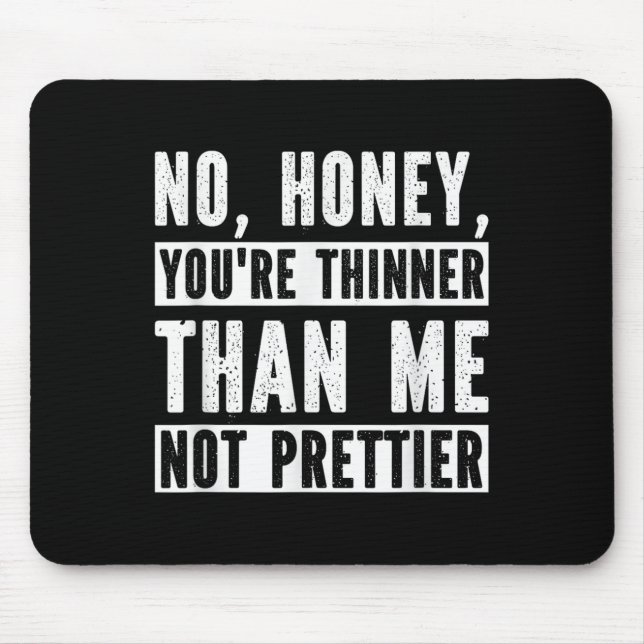 Tapis De Souris Funny No Honey You're Thinner Than Me Not Prettier (Devant)