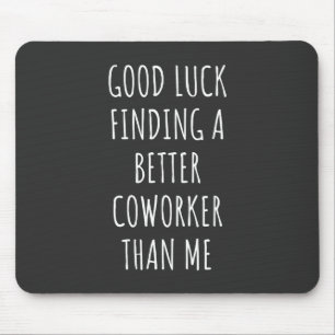 Tapis De Souris GOod Luck Finding Better CoWorker Than ME