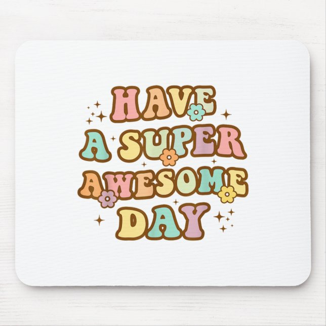 Tapis De Souris Have A Super Awesome Day - Motivational Sitive Mes (Devant)