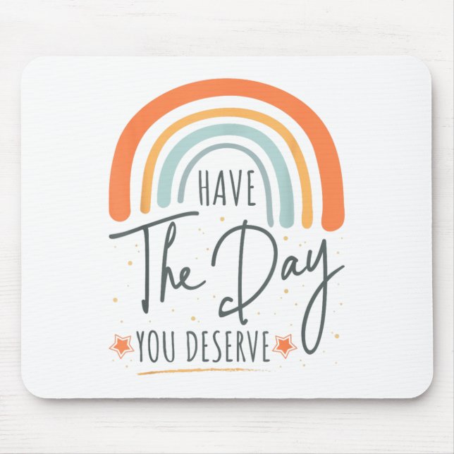 Tapis De Souris Have The Day You Deserve Motivation Insrational  (Devant)