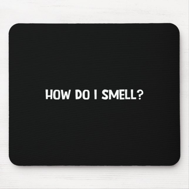 Tapis De Souris How Do I Smell, Funny, Jokes, Sarcastic  (Devant)