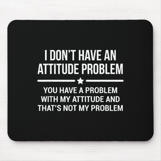 Tapis De Souris I Don't Have An Attitude Problem Funny Sarcasm  (Devant)